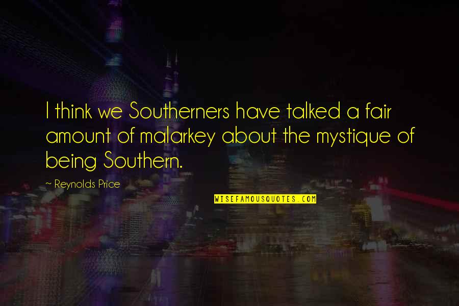 Being Fair Quotes By Reynolds Price: I think we Southerners have talked a fair