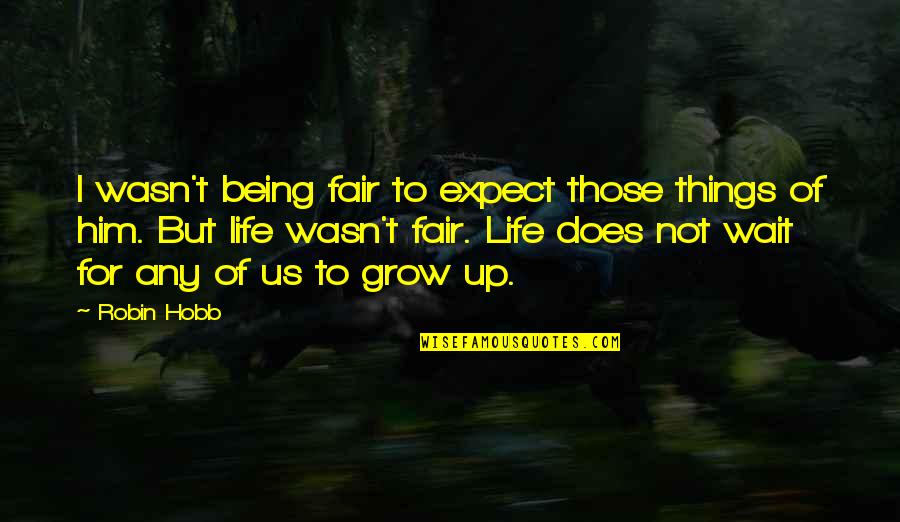 Being Fair Quotes By Robin Hobb: I wasn't being fair to expect those things