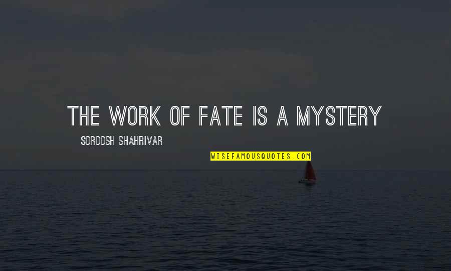 Being Fair Skinned Quotes By Soroosh Shahrivar: The work of fate is a mystery