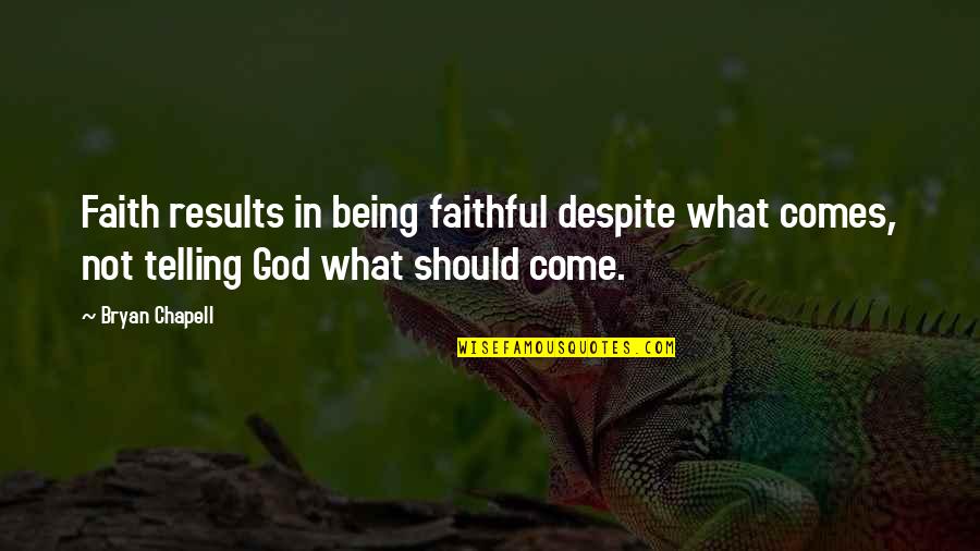 Being Faithful To God Quotes By Bryan Chapell: Faith results in being faithful despite what comes,