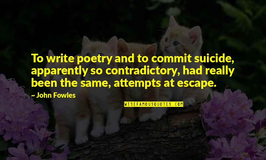 Being Faithful To God Quotes By John Fowles: To write poetry and to commit suicide, apparently