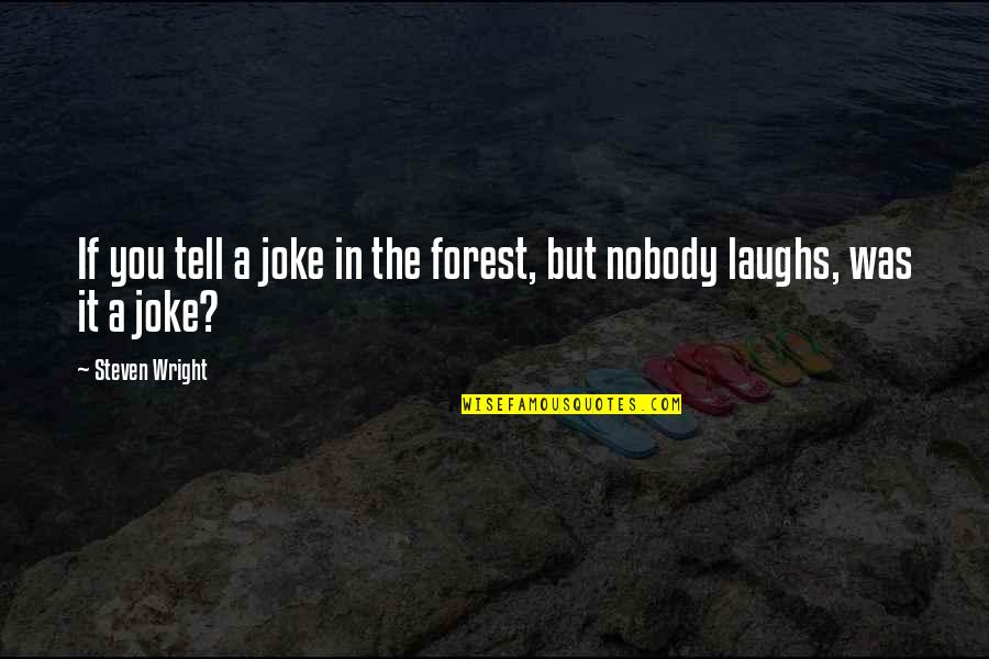 Being Faithful To Your Girlfriend Quotes By Steven Wright: If you tell a joke in the forest,