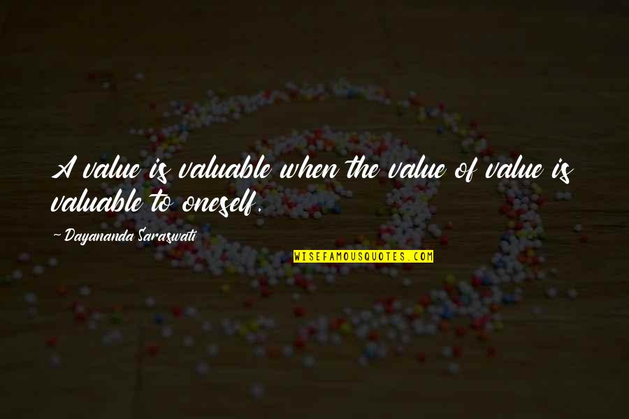 Being Faithful To Your Love Quotes By Dayananda Saraswati: A value is valuable when the value of