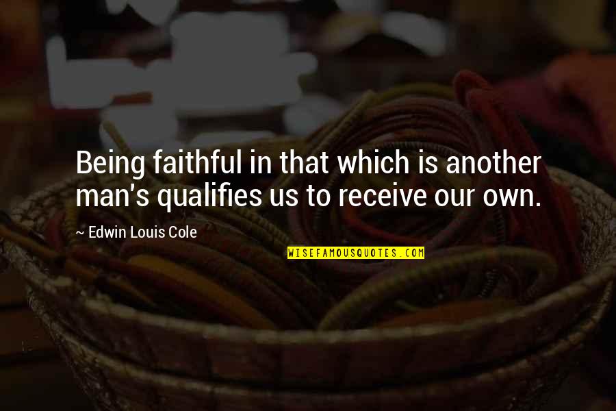 Being Faithful To Your Man Quotes By Edwin Louis Cole: Being faithful in that which is another man's