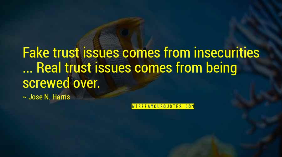 Being Fake And Real Quotes By Jose N. Harris: Fake trust issues comes from insecurities ... Real