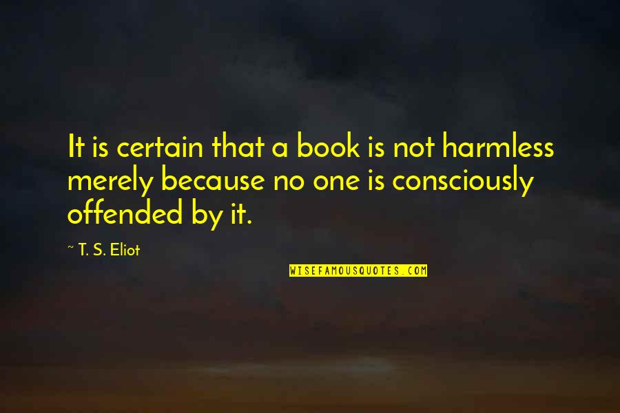 Being Fake Happy Quotes By T. S. Eliot: It is certain that a book is not