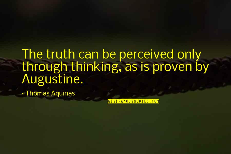 Being Fake Nice Quotes By Thomas Aquinas: The truth can be perceived only through thinking,