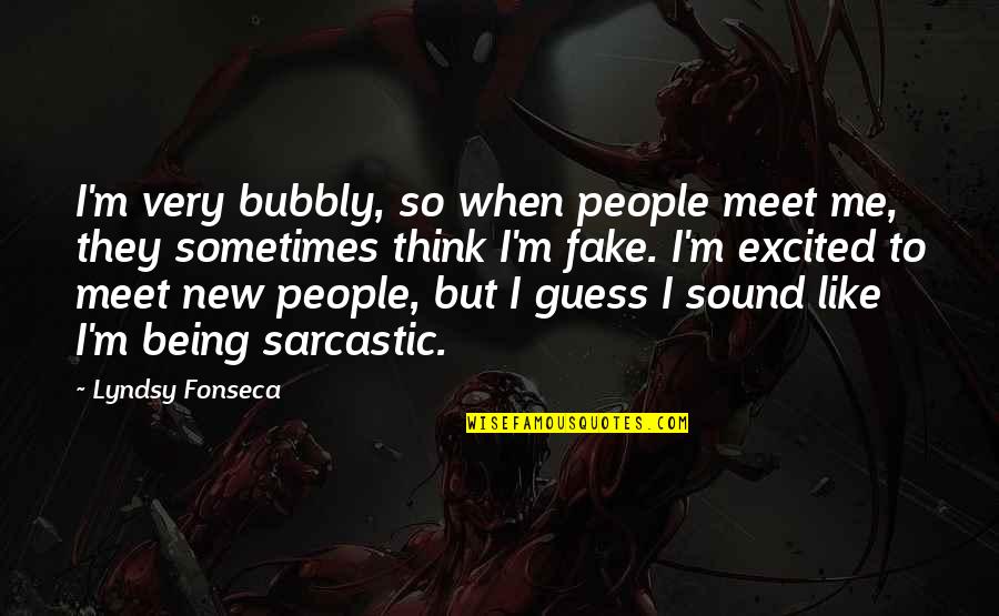 Being Fake Quotes By Lyndsy Fonseca: I'm very bubbly, so when people meet me,