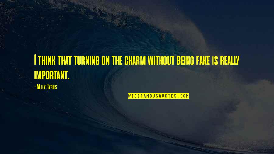 Being Fake Quotes By Miley Cyrus: I think that turning on the charm without