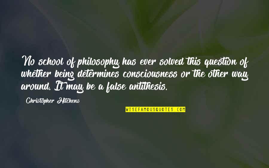 Being False Quotes By Christopher Hitchens: No school of philosophy has ever solved this