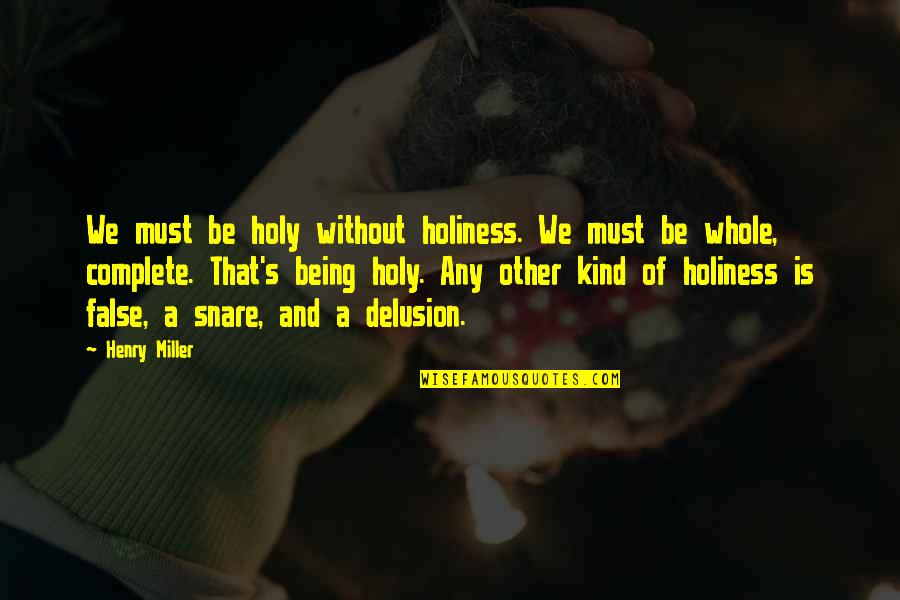 Being False Quotes By Henry Miller: We must be holy without holiness. We must