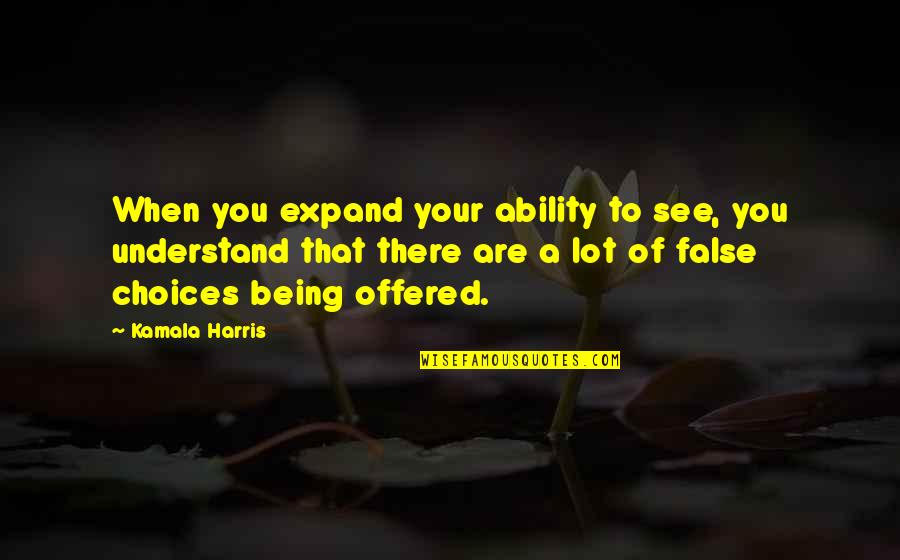 Being False Quotes By Kamala Harris: When you expand your ability to see, you