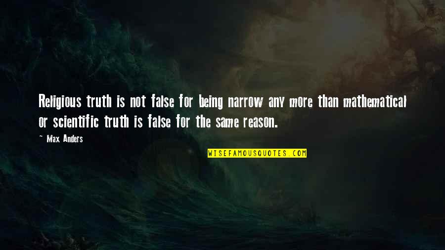 Being False Quotes By Max Anders: Religious truth is not false for being narrow