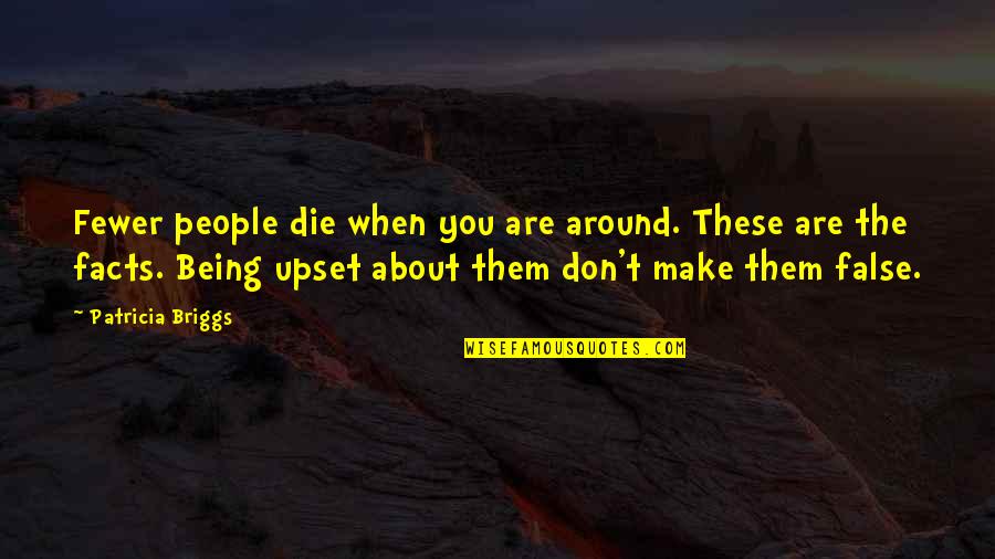 Being False Quotes By Patricia Briggs: Fewer people die when you are around. These