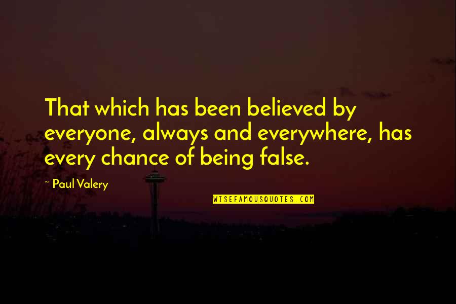 Being False Quotes By Paul Valery: That which has been believed by everyone, always