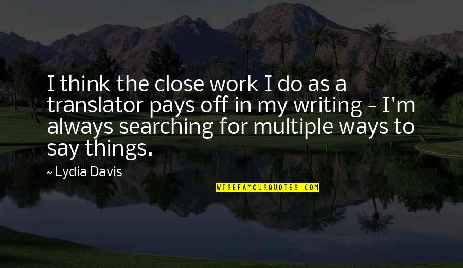 Being Falsely Accused Quotes By Lydia Davis: I think the close work I do as