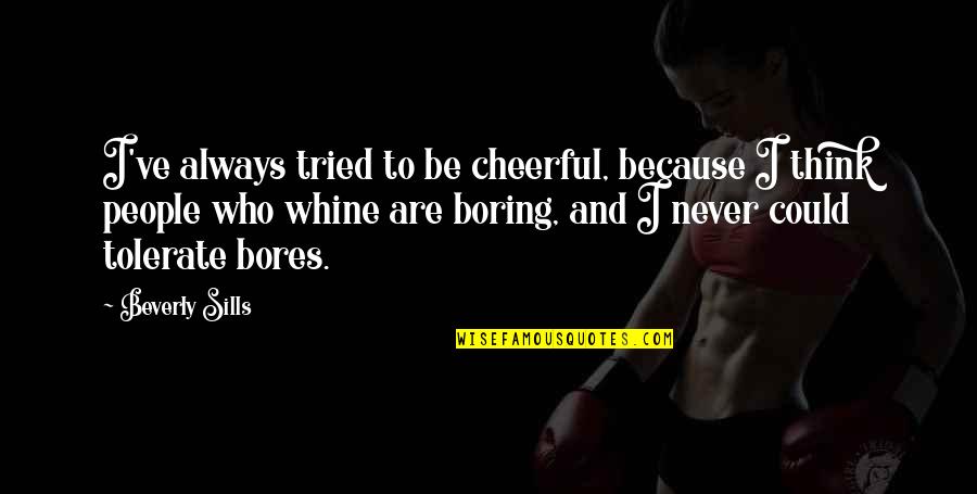 Being Famous In A Small Town Quotes By Beverly Sills: I've always tried to be cheerful, because I