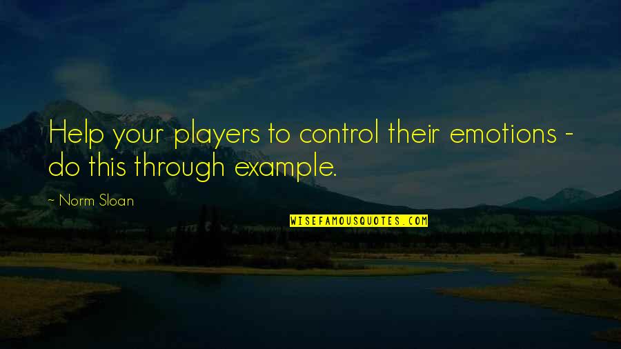 Being Famous In A Small Town Quotes By Norm Sloan: Help your players to control their emotions -