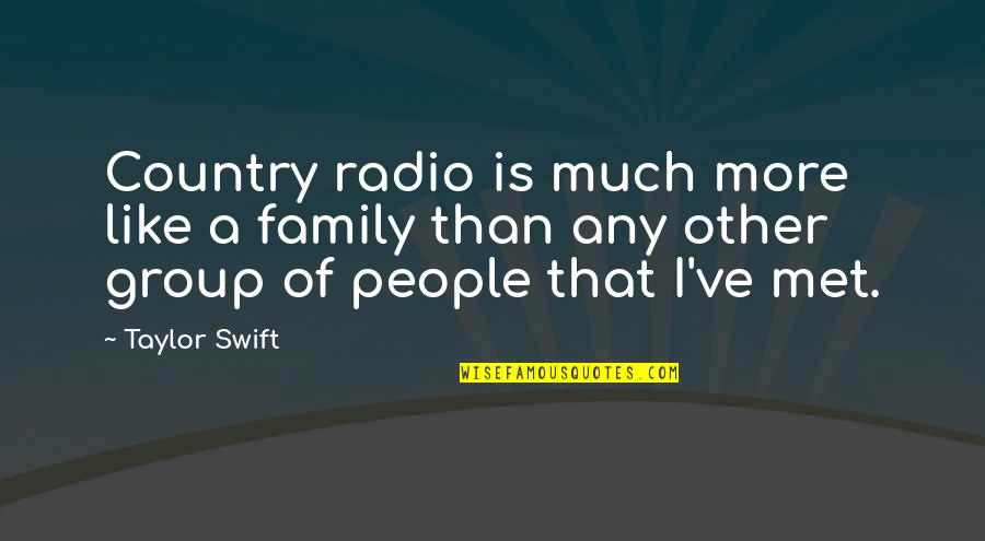 Being Famous In A Small Town Quotes By Taylor Swift: Country radio is much more like a family