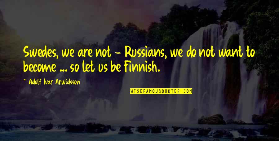 Being Famous One Day Quotes By Adolf Ivar Arwidsson: Swedes, we are not - Russians, we do