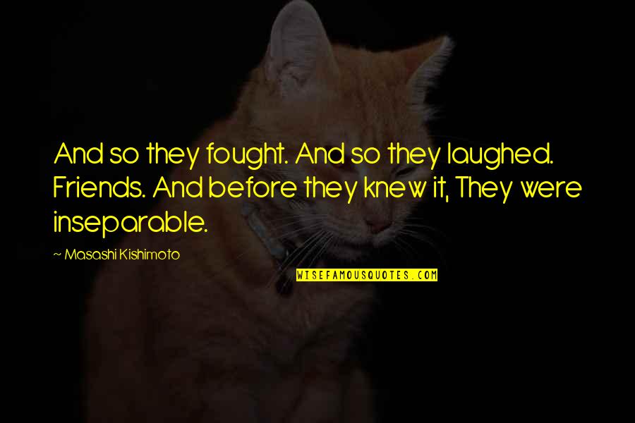 Being Famous One Day Quotes By Masashi Kishimoto: And so they fought. And so they laughed. Being Famous One Day Quotes By Masashi Kishimoto: And so they fought. And so they laughed.