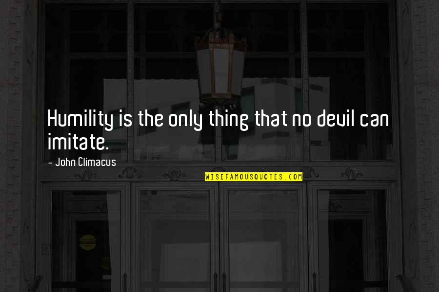 Being Famous Someday Quotes By John Climacus: Humility is the only thing that no devil