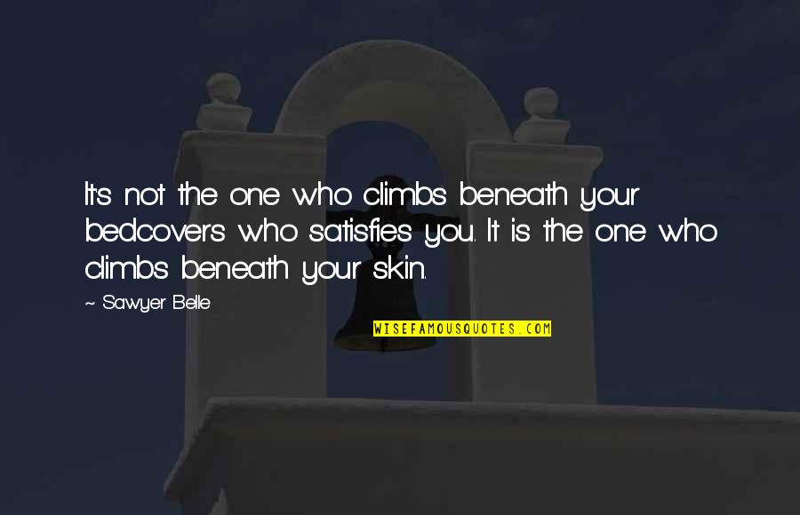 Being Famous Someday Quotes By Sawyer Belle: It's not the one who climbs beneath your
