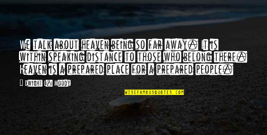 Being Far Away From Each Other Quotes By Dwight L. Moody: We talk about heaven being so far away.