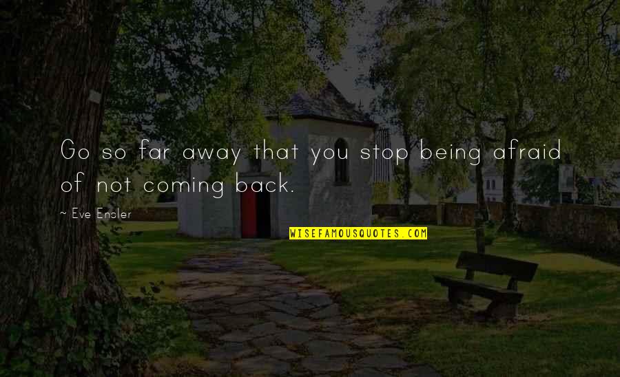 Being Far Away From Each Other Quotes By Eve Ensler: Go so far away that you stop being