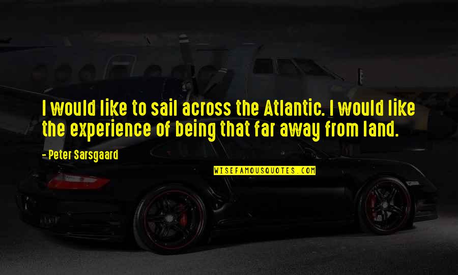 Being Far Away From Each Other Quotes By Peter Sarsgaard: I would like to sail across the Atlantic.