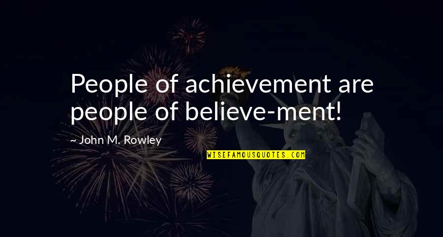 Being Far From Perfect Quotes By John M. Rowley: People of achievement are people of believe-ment!