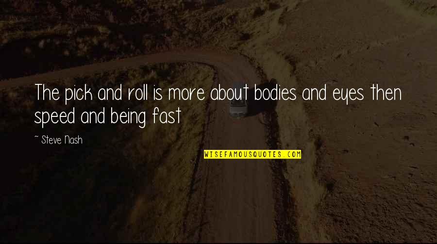 Being Fast Quotes By Steve Nash: The pick and roll is more about bodies