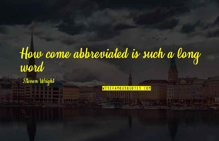 Being Fat And Lazy Quotes By Steven Wright: How come abbreviated is such a long word?