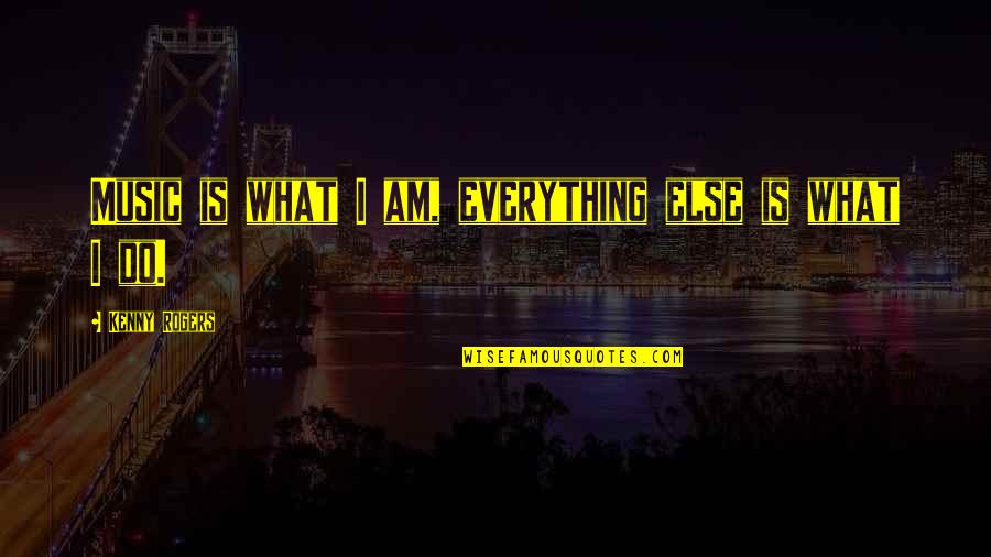 Being Fat And Loving It Quotes By Kenny Rogers: Music is what I am, everything else is