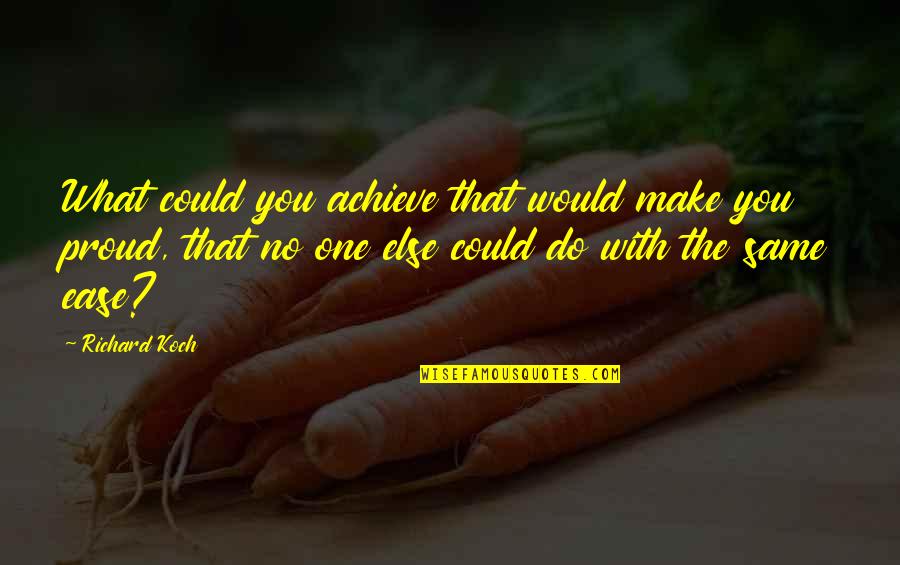 Being Fat Is Painful Quotes By Richard Koch: What could you achieve that would make you Being Fat Is Painful Quotes By Richard Koch: What could you achieve that would make you