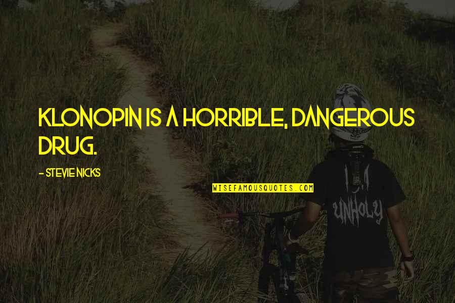 Being Fat Is Painful Quotes By Stevie Nicks: Klonopin is a horrible, dangerous drug. Being Fat Is Painful Quotes By Stevie Nicks: Klonopin is a horrible, dangerous drug.