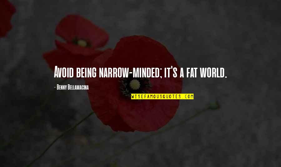 Being Fat Quotes By Benny Bellamacina: Avoid being narrow-minded; it's a fat world. Being Fat Quotes By Benny Bellamacina: Avoid being narrow-minded; it's a fat world.