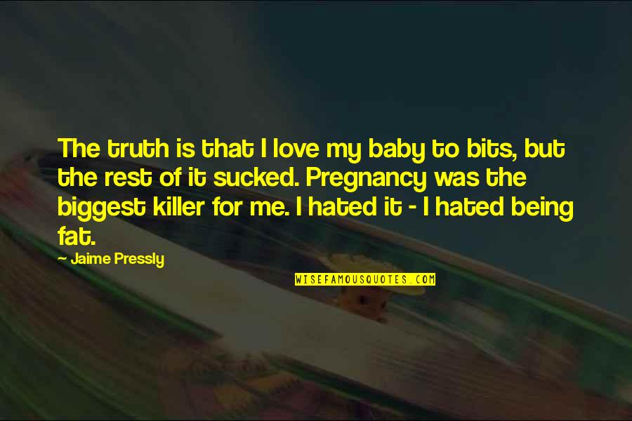 Being Fat Quotes By Jaime Pressly: The truth is that I love my baby Being Fat Quotes By Jaime Pressly: The truth is that I love my baby