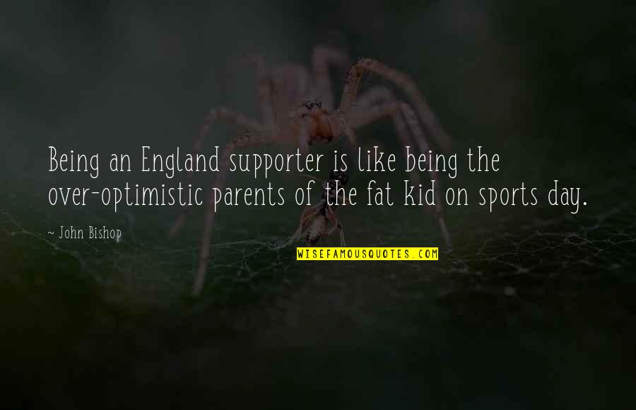 Being Fat Quotes By John Bishop: Being an England supporter is like being the Being Fat Quotes By John Bishop: Being an England supporter is like being the
