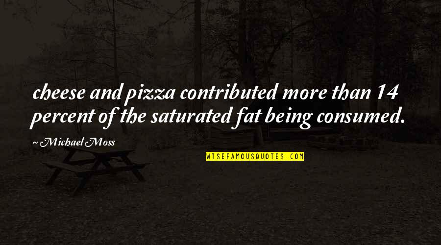 Being Fat Quotes By Michael Moss: cheese and pizza contributed more than 14 percent Being Fat Quotes By Michael Moss: cheese and pizza contributed more than 14 percent