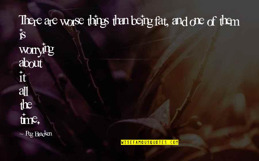 Being Fat Quotes By Peg Bracken: There are worse things than being fat, and Being Fat Quotes By Peg Bracken: There are worse things than being fat, and