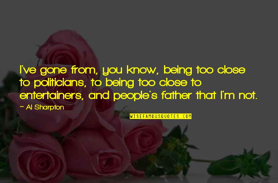 Being Father Quotes By Al Sharpton: I've gone from, you know, being too close