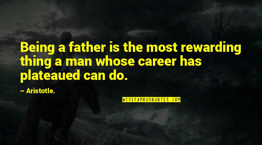 Being Father Quotes By Aristotle.: Being a father is the most rewarding thing