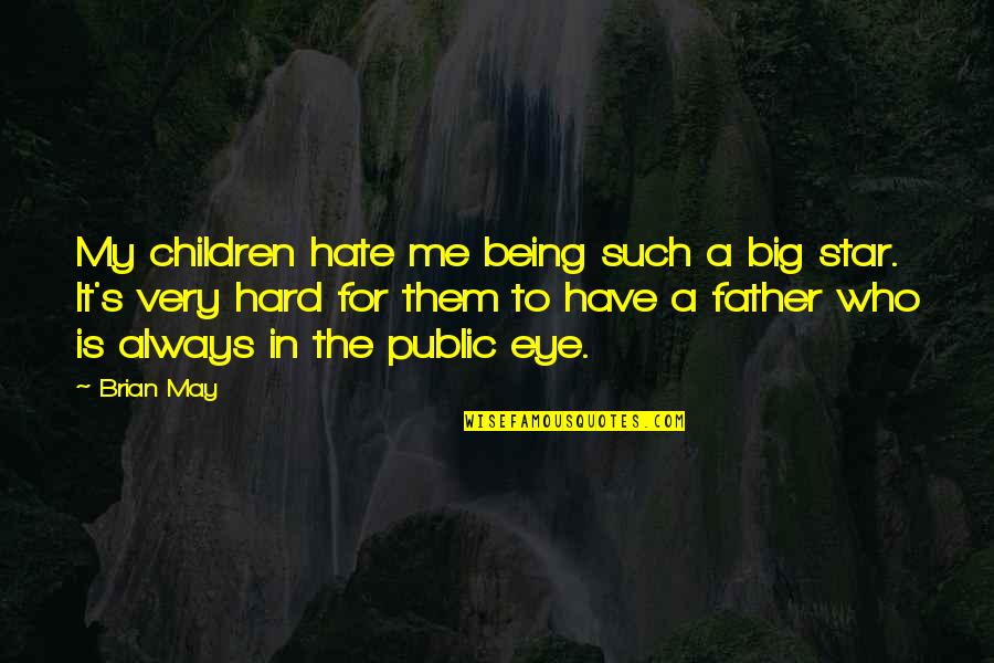 Being Father Quotes By Brian May: My children hate me being such a big