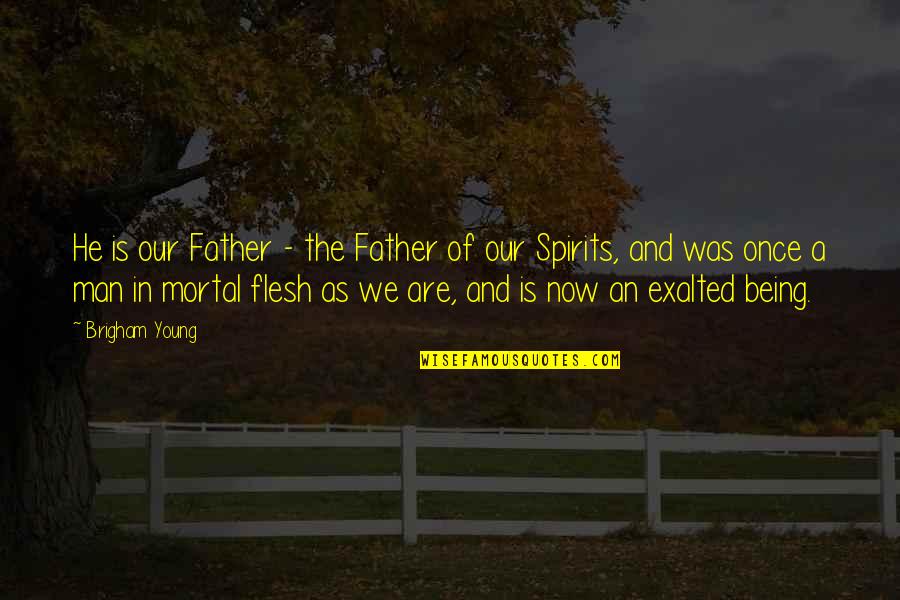 Being Father Quotes By Brigham Young: He is our Father - the Father of