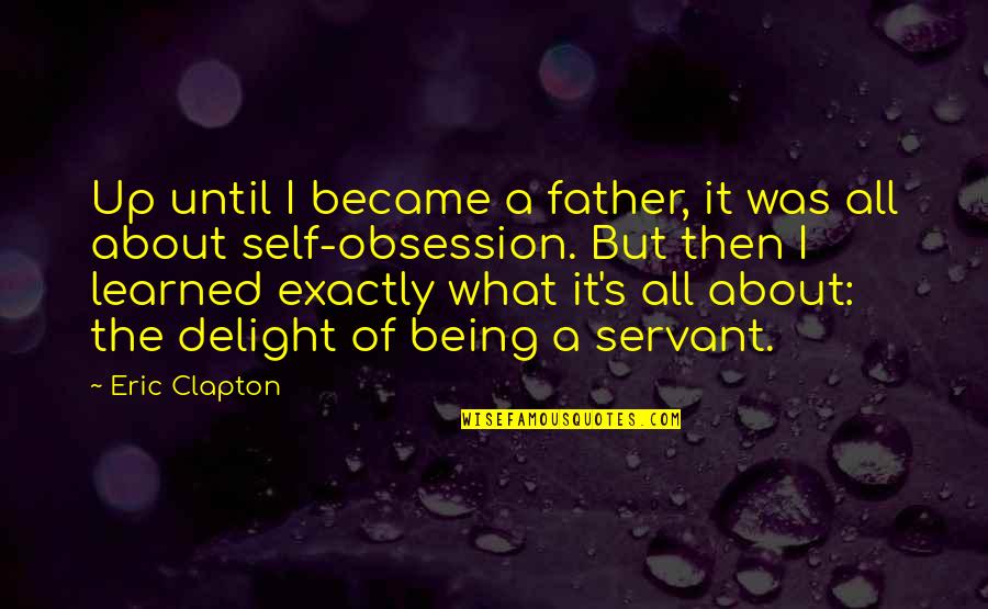 Being Father Quotes By Eric Clapton: Up until I became a father, it was