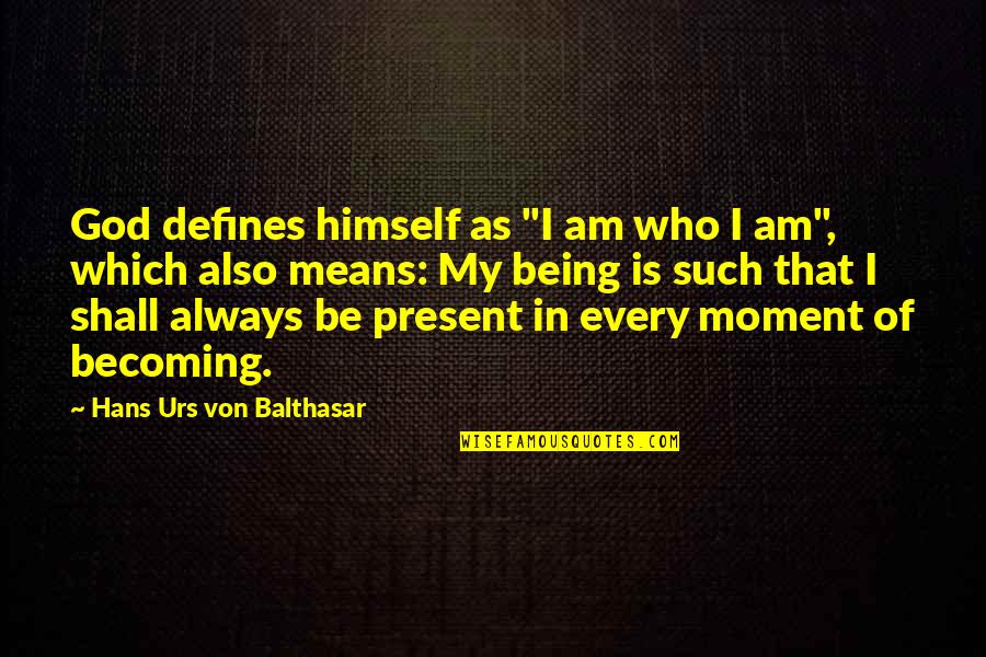 Being Father Quotes By Hans Urs Von Balthasar: God defines himself as "I am who I