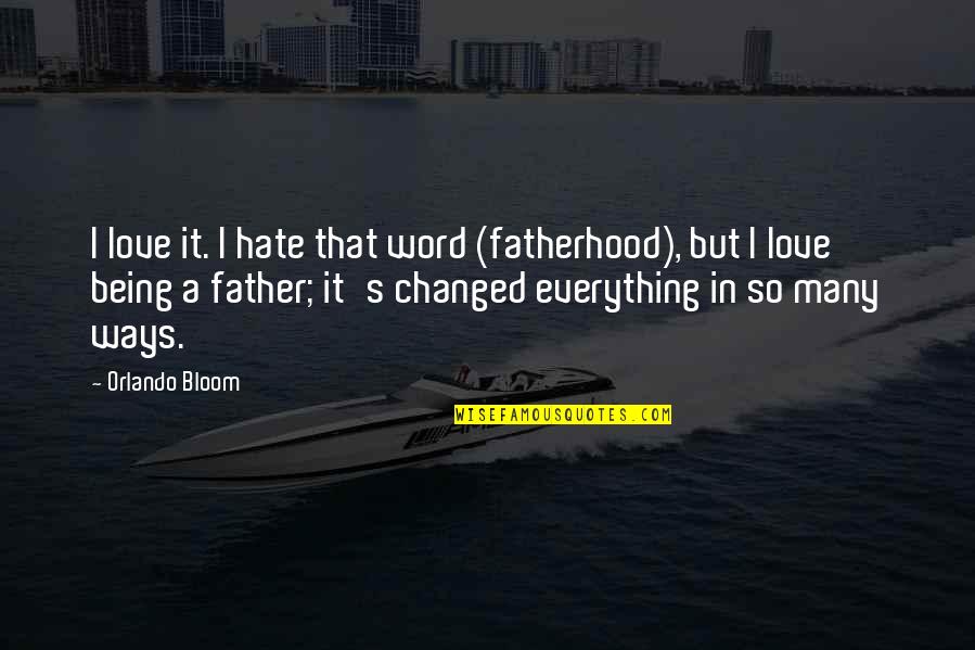 Being Father Quotes By Orlando Bloom: I love it. I hate that word (fatherhood),