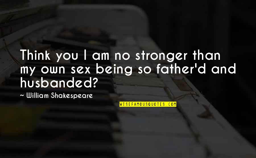 Being Father Quotes By William Shakespeare: Think you I am no stronger than my