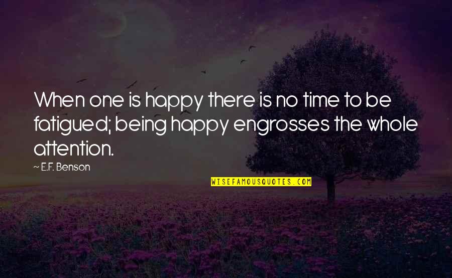 Being Fatigued Quotes By E.F. Benson: When one is happy there is no time Being Fatigued Quotes By E.F. Benson: When one is happy there is no time